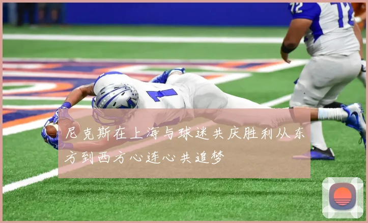 尼克斯在上海与球迷共庆胜利从东方到西方心连心共追梦