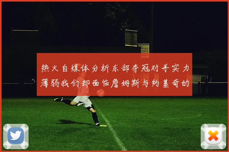 热火自媒体分析东部夺冠对手实力薄弱我们却面临詹姆斯与约基奇的挑战